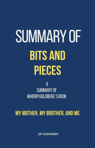 Title: Summary of Bits and Pieces by Whoopi Goldberg: My Mother, My Brother, and Me, Author: GP SUMMARY