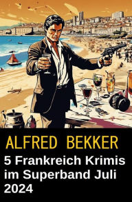 Title: 5 Frankreich Krimis im Superband Juli 2024, Author: Alfred Bekker