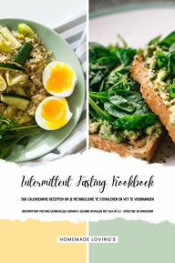 Title: INTERMITTENT FASTING KOOKBOEK - 500 Caloriearme Recepten om je Metabolisme te Stimuleren en Vet te Verbranden (Intermittent Fasting Gemakkelijk Gemaakt: Gezond Afvallen met 16:8 of 5:2 - Effectief en Duurzaam!), Author: Homemade Loving's