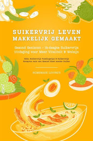 Title: Suikervrij Leven: Vaarwel Snoep! Gezond Genieten - 14-daagse Suikervrije Uitdaging voor Meer Vitaliteit en Welzijn (Suikervrije Voedingstips & Suikervrije Recepten voor een Gezond Dieet zonder Suiker), Author: Homemade Loving's