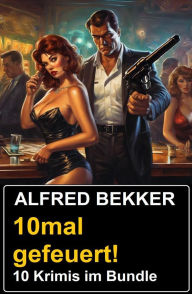 Title: 10mal gefeuert! 10 Krimis im Bundle, Author: Alfred Bekker