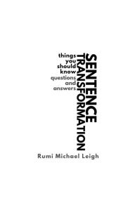 Title: Sentence Transformation: Things You Should Know (Questions and Answers), Author: Rumi Michael Leigh