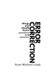 Title: Error Correction: Things You Should Know (Questions and Answers), Author: Rumi Michael Leigh
