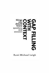 Title: Gap Filling with Context: Things You Should Know (Questions and Answers), Author: Rumi Michael Leigh
