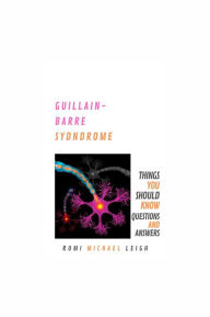 Title: Guillain-Barre Syndrome: Things You Should (Questions and Answers), Author: Rumi Michael Leigh