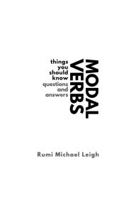 Title: Modal Verbs: Things You Should Know (Questions and Answers), Author: Rumi Michael Leigh