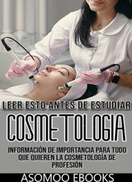 Title: Leer esto antes de estudiar cosmetología: Información de importancia para todo que quieren la cosmetología de profesión, Author: Asomoo Ebooks