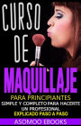 Curso de maquillaje para principiantes paso a paso: Curso de maquillaje para principiantes, simple y completo para hacerte un profesional, explicado paso a paso.