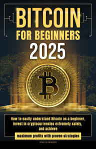 Title: Bitcoin for Beginners: How to easily understand Bitcoin as a beginner, invest in cryptocurrencies extremely safely, and achieve maximum profits with proven strategies, Author: Dirk Schreder