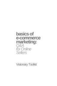 Title: Basics of E-commerce Marketing: Q&A for Online Sellers, Author: Visionary Toolkit