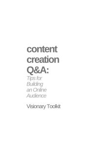 Title: Content Creation Q&A: Tips for Building an Online Audience, Author: Visionary Toolkit
