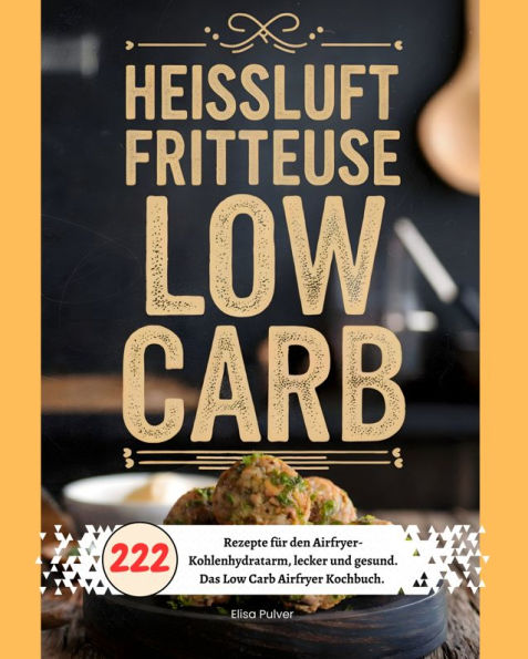 Heißluftfritteuse Low Carb: 222 Rezepte für den Airfryer- Kohlenhydratarm, lecker und gesund. Das Low Carb Airfryer Kochbuch.