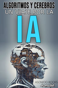 Title: Algorithms and Brains: A journey through ai building the future. A Deeper Exploration of the Impact and Potential of AI in Our Lives, Author: Asomoo Ebooks