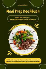 Title: Meal Prep Kochbuch für Sportler: 1000 Protein-Rezepte für Muskelaufbau, Fettverbrennung & Energie - Inkl. Immun-Boost-Wasser & Wochenplänen (Guide für Sporternährung leicht gemacht), Author: Sanja Jansson