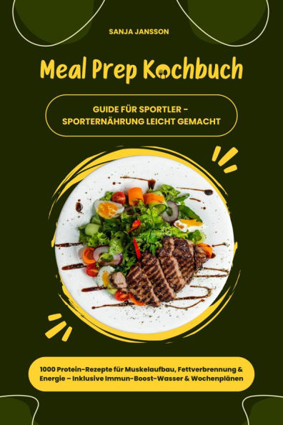 Meal Prep Kochbuch für Sportler: 1000 Protein-Rezepte für Muskelaufbau, Fettverbrennung & Energie - Inkl. Immun-Boost-Wasser & Wochenplänen (Guide für Sporternährung leicht gemacht)