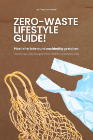 Title: Zero Waste Lifestyle Guide: Plastikfrei leben und nachhaltig gestalten (Praktische Tipps, kreative Lösungen & einfache Schritte für einen plastikfreien Alltag), Author: Natalie Jonasson
