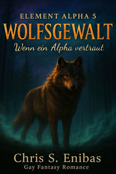 (ELEMENT ALPHA 5) WOLFSGEWALT - Wenn ein Alpha vertraut: Gay-Fantasy-Romance