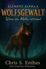 (ELEMENT ALPHA 5) WOLFSGEWALT - Wenn ein Alpha vertraut: Gay-Fantasy-Romance