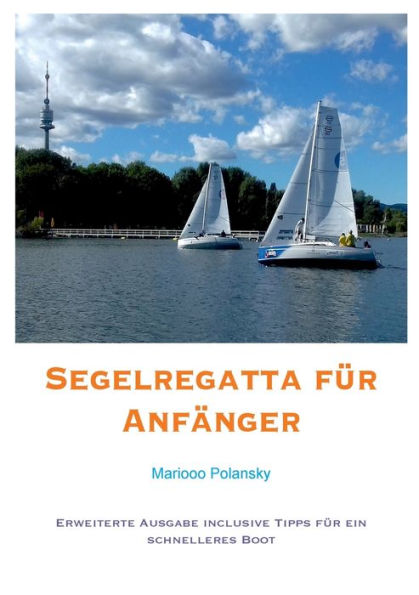 Segelregatta fï¿½r Anfï¿½nger: Erweiterte Ausgabe inclusive Tipps fï¿½r ein schnelleres Boot