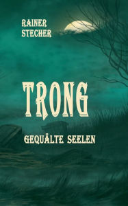 Title: Trong: Gequälte Seelen, Author: Rainer Stecher