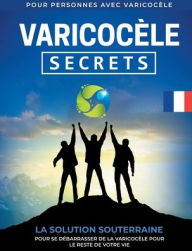 Title: Varicocèle: Secrets La Solution Souterraine Pour Se Débarrasser De La Varicocèle Pour Le Reste De Votre Vie [FR], Author: M. E. Gonzales