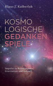 Title: Kosmologische Gedankenspiele: Impulse zu Raumquanten, Gravitation und Urknall, Author: Klaus J Kalberlah