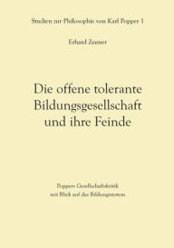 Title: Die offene tolerante Bildungsgesellschaft und ihre Feinde: Poppers Gesellschaftskritik mit Blick auf das Bildungssystem, Author: Erhard Zauner