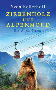 Title: Zirbenholz und Alpenmord: Ein Allgäu-Krimi, Author: Sven Kellerhoff