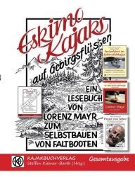 Title: Eskimokajaks auf Gebirgsflüssen - Gesamtausgabe: Lesebuch für Selbstbauer von Faltbooten, Author: Lorenz Mayr