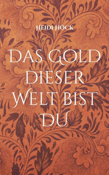 Das Gold dieser Welt bist DU