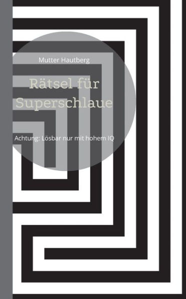 Rï¿½tsel fï¿½r Superschlaue: Achtung: Lï¿½sbar nur mit hohem IQ