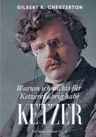 Title: Ketzer: Warum ich nichts für Ketzerei übrig habe, Author: G. K. Chesterton