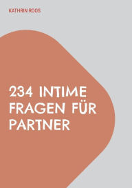 Title: 234 intime Fragen für Partner: Offene Fragen, die zu offenen Gesprächen anregen sollen, Author: Kathrin Roos
