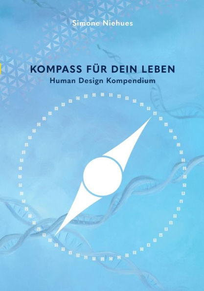 Kompass für dein Leben: Human Design Kompendium