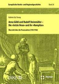 Title: Anna Goldi und Rudolf Steinmuller - Die letzte Hexe und ihr Komplize: Ubersicht uber die Prozessakten (1781/1782), Author: Kathrin Utz Tremp