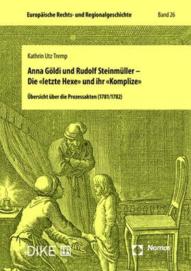 Anna Goldi und Rudolf Steinmuller - Die letzte Hexe und ihr Komplize: Ubersicht uber die Prozessakten (1781/1782)