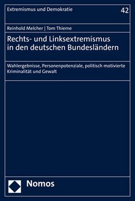 Rechts- und Linksextremismus in den deutschen Bundeslandern: Wahlergebnisse, Personenpotenziale, politisch motivierte Kriminalitat und Gewalt