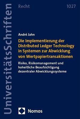 Die Implementierung der Distributed Ledger Technology in Systemen zur Abwicklung von Wertpapiertransaktionen: Risiko, Risikomanagement und hoheitliche Beaufsichtigung dezentraler Abwicklungssysteme
