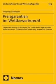 Title: Preisgarantien im Wettbewerbsrecht: Zugleich ein Beitrag zur Auslegung der 'aufeinander abgestimmten Verhaltensweise' im Kartellverbot bei einseitig veranlasster Kollusion, Author: Johannes Rottmann