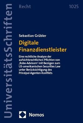 Digitale Finanzdienstleister: Eine rechtliche Analyse der aufsichtsrechtlichen Pflichten von 'Robo-Advisorn' mit Bezugen zum US-amerikanischen Securities Law unter Berucksichtigung des Prinzipal-Agenten-Konflikts