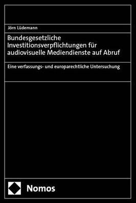 Bundesgesetzliche Investitionsverpflichtung fur audiovisuelle Mediendienste auf Abruf: Eine verfassungs- und europarechtliche Untersuchung