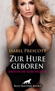 Title: Zur Hure geboren Erotische Geschichte: Sie muss ihnen jederzeit als Sklavin zu Diensten zu sein ..., Author: Isabel Prescott