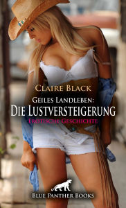 Title: Geiles Landleben: Die Lustversteigerung Erotische Geschichte: Heiße Lustfolter ..., Author: Claire Black