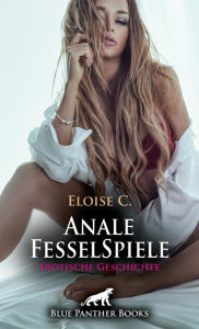 Title: Anale FesselSpiele Erotische Geschichte: Er ist wehrlos ..., Author: Eloise . C