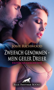 Title: Zweifach genommen - mein geiler Dreier Erotische Geschichte: Die geile Eisprinzessin ..., Author: Josie Richwood