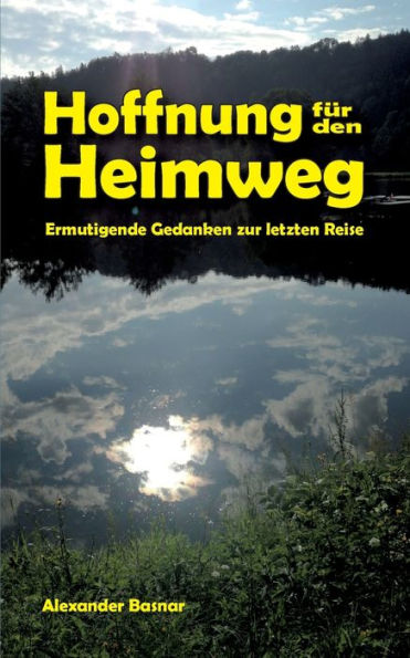 Hoffnung für den Heimweg: Ermutigende Gedanken zur letzen Reise