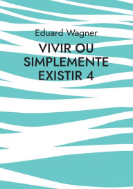 Title: Vivir ou simplemente existir 4: Estou satisfeito?, Author: Eduard Wagner
