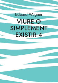 Title: Viure o simplement existir 4: Estic satisfet?, Author: Eduard Wagner