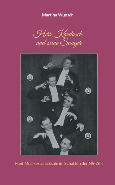 Herr Kardosch und seine Sï¿½nger: Fï¿½nf Musikerschicksale im Schatten der NS-Zeit
