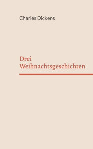 Title: Drei Weihnachtsgeschichten, Author: Charles Dickens